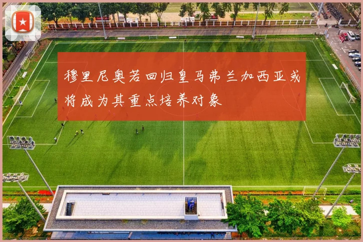 穆里尼奥若回归皇马弗兰加西亚或将成为其重点培养对象