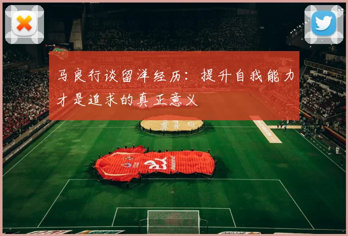 马良行谈留洋经历：提升自我能力才是追求的真正意义