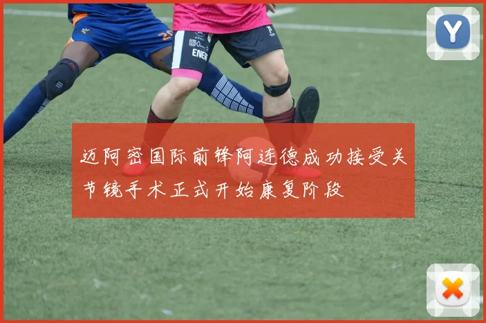 迈阿密国际前锋阿连德成功接受关节镜手术正式开始康复阶段