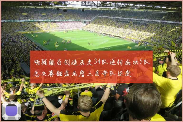 湖骑能否创造历史34队逆转成功5队总决赛翻盘老詹三度带队逆袭