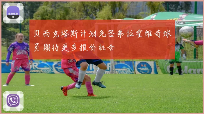 贝西克塔斯计划免签弗拉霍维奇球员期待更多报价机会